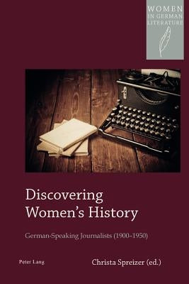 Discovering Women's History: German-Speaking Journalists (1900-1950) by Watanabe-O'Kelly, Helen