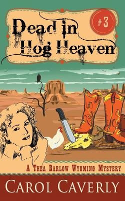 Dead in Hog Heaven (A Thea Barlow Wyoming Mystery, Book 3) by Caverly, Carol