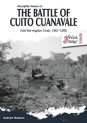 The Battle of Cuito Cuanavale: Cold War Angolan Finale, 1987-1988 by Scholz, Leopold