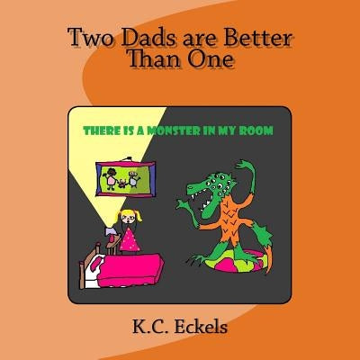 Two Dads are Better Than One: There is a Monster in my Room by Eckels, K. C.