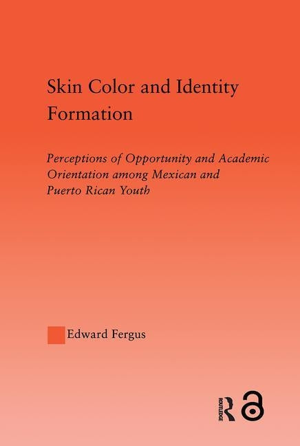 Skin Color and Identity Formation: Perception of Opportunity and Academic Orientation Among Mexican and Puerto Rican Youth by Fergus, Edward