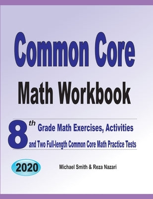 Common Core Math Workbook: 8th Grade Math Exercises, Activities, and Two Full-Length Common Core Math Practice Tests by Smith, Michael