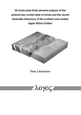 3D Multi-Scale Finite Element Analysis of the Present-Day Crustal State of Stress and the Recent Kinematic Behaviour of the Northern and Central Upper by Buchmann, Thies