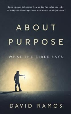 What The Bible Says About Purpose by Ramos, David