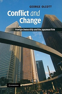 Conflict and Change: Foreign Ownership and the Japanese Firm by Olcott, George