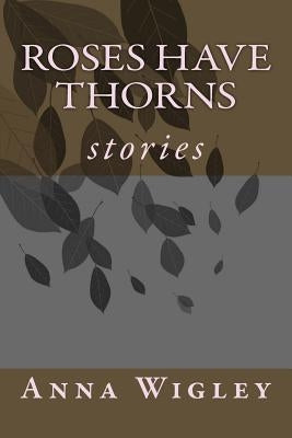 Roses have Thorns: stories by Wigley, Anna