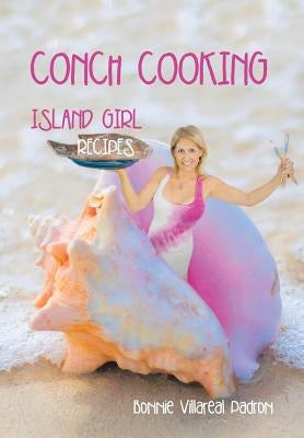 Conch Cooking: Island Girl Recipes by Padron, Bonnie Villareal