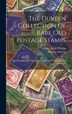 The Duveen Collection Of Rare Old Postage Stamps: A Brief Description Of Some Of The Rarities Of This Famous Collection by Phillips, Charles James