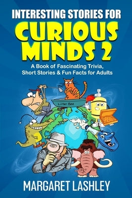 Interesting Stories for Curious Minds 2: A Book of Fascinating Trivia, Short Stories & Fun Facts for Adults by Lashley, Margaret