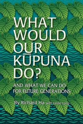 What Would Our Kupuna Do?: And What We Can Do For Future Generations by Lang, Leslie