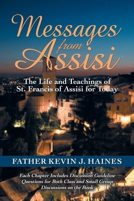 Messages from Assisi: The Life and Teachings of St. Francis of Assisi for Today by Haines, Father Kevin