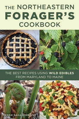 Northeastern Forager's Cookbook: The Best Recipes Using Wild Edibles from Maryland to Maine by Naha-Koretzky, Debbie