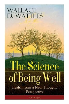 The Science of Being Well: Health from a New Thought Perspective (Unabridged) by Wattles, Wallace D.
