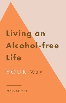 Living an Alcohol-free Life YOUR Way by Stuart, Mary