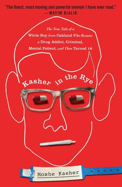 Kasher in the Rye: The True Tale of a White Boy from Oakland Who Became a Drug Addict, Criminal, Mental Patient, and Then Turned 16 by Kasher, Moshe