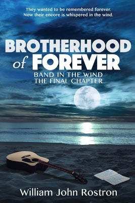 Brotherhood of Forever: Band in the Wind -The Final Chapter by Rostron, William J.