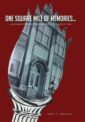 One Square Mile of Memories...: A Biography of Riverside High School Class of 1950 by Woolam, James E.