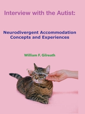 Interview with the Autist: Neurodivergent Accommodation Concepts and Experiences by Gilreath, William