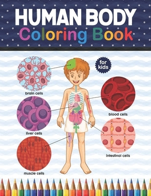 Human Body Coloring Book For Kids: Human Body Anatomy Coloring Book For Kids, Boys and Girls and Medical Students. Human Brain Heart Liver Coloring Bo by Publication, Shirkaylene