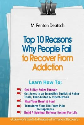 Top 10 Reasons Why People FAIL to Recover From Addiction -: A Survivor's Guide To Relapse & Permanent Recovery: Learn How To: Get & Stay Sober, How To by Deutsch, M. Fenton