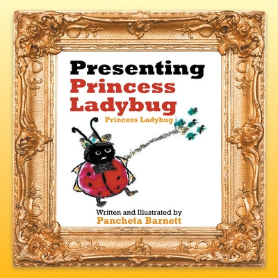 Presenting Princess Ladybug: Princess Ladybug by Pancheta Barnett