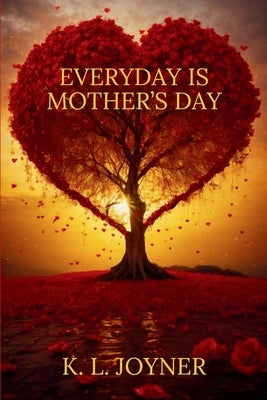 Everyday Is Mother's Day by Joyner, K. L.