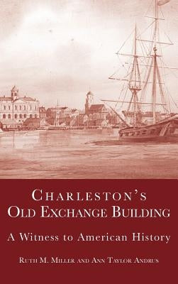 Charleston's Old Exchange Building: A Witness to American History by Andrus, Ann Taylor