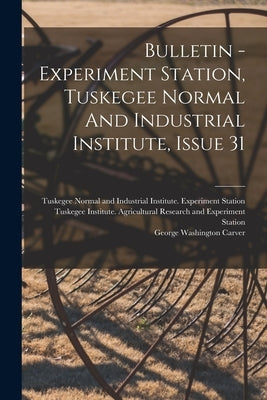 Bulletin - Experiment Station, Tuskegee Normal And Industrial Institute, Issue 31 by Tuskegee Normal and Industrial Instit
