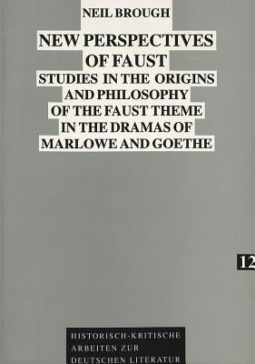 New Perspectives of Faust: Studies in the Origins and Philosophy of the Faust Theme in the Dramas of Marlowe and Goethe by Kraft, Herbert