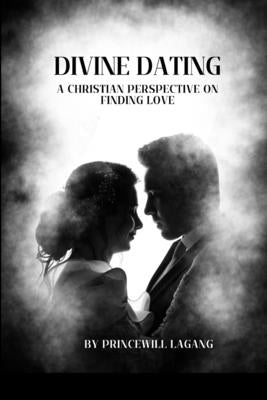 Divine Dating: A Christian Perspective on Finding Love by Lagang, Princewill