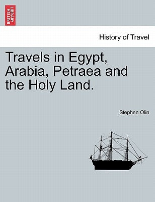 Travels in Egypt, Arabia, Petraea and the Holy Land. by Olin, Stephen
