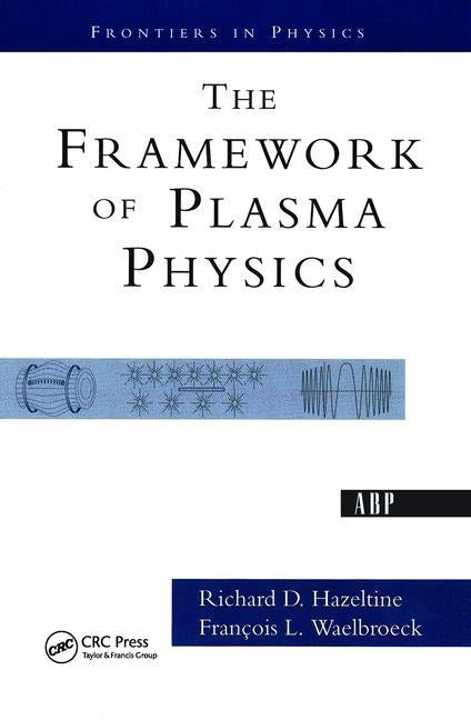 The Framework Of Plasma Physics by Hazeltine, Richard D.