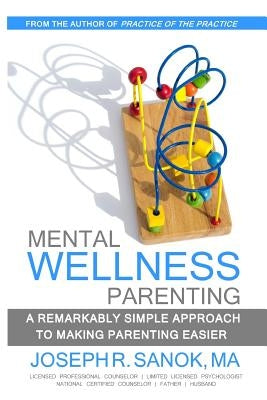 Mental Wellness Parenting: A remarkably simple approach to making parenting easier by Sanok Ma, Joseph R.