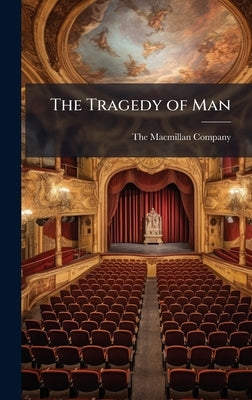 The Tragedy of Man by The MacMillan Company