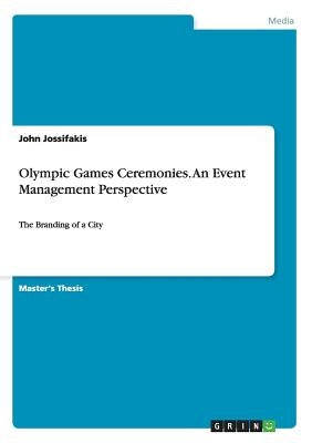 Olympic Games Ceremonies. An Event Management Perspective: The Branding of a City by Jossifakis, John