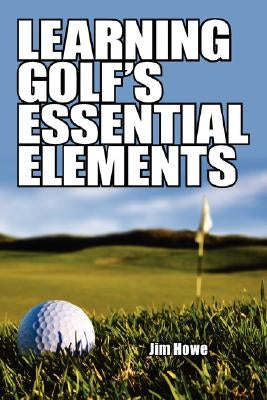 Learning Golf's Essential Elements by Howe, Jim
