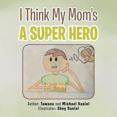 I Think My Mom's a Super Hero by Daniel, Tawana