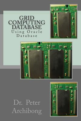 Grid Computing Database: Using Oracle Database by Archibong, Peter