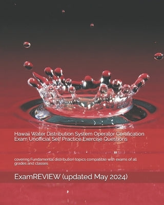 Hawaii Water Distribution System Operator Certification Exam Unofficial Self Practice Exercise Questions: covering Fundamental distribution topics com by Examreview
