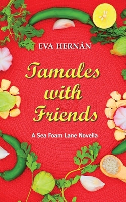 Tamales with Friends: A Christmas Celebration Of The Ladies Of Sea Foam Lane by Hernán, Eva