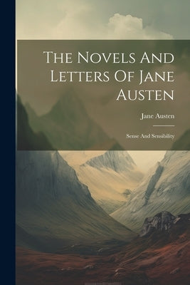 The Novels And Letters Of Jane Austen: Sense And Sensibility by Austen, Jane