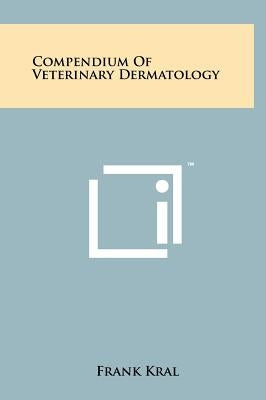 Compendium Of Veterinary Dermatology by Kral, Frank
