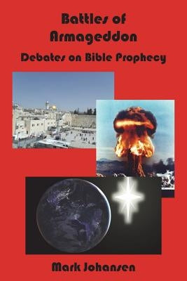 Battles of Armageddon: Debates on Bible Prophecy by Johansen, Mark