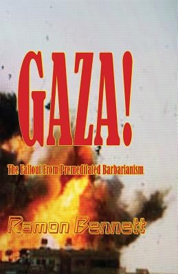 Gaza!: The Fallout From Premeditated Barbarianism by Bennett, Ramon