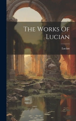 The Works Of Lucian by Samosata )., Lucian (Of
