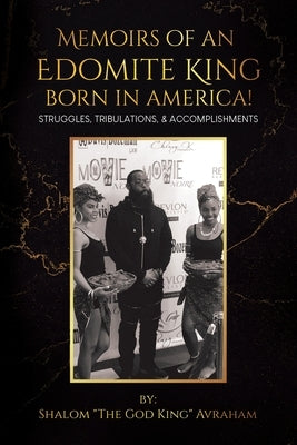 Memoirs of an Edomite King Born in America!: Struggles, Tribulations, & Accomplishments by Avraham, Shalom The God King