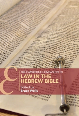 The Cambridge Companion to Law in the Hebrew Bible by Wells, Bruce