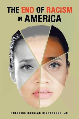 The End of Racism in America by Richardson, Fredrick Douglas, Jr.