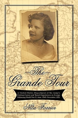 The Grande Tour: A United States Department of the Army's Civilian Career and Travel Experiences in Europe Following World War II, June by Farrier, Nita