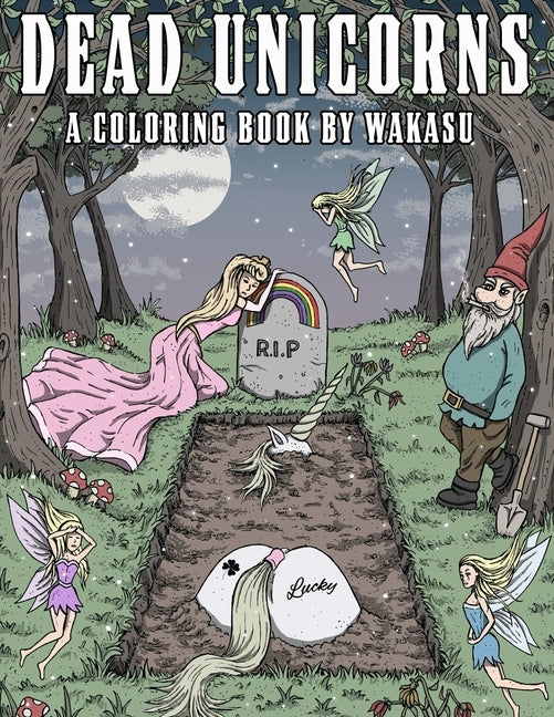 Dead Unicorns - A Coloring Book: A Fantasy Coloring Book For Grown-Ups With A Sick Sense Of Humor by Wizards and Knights Against the Slaughte